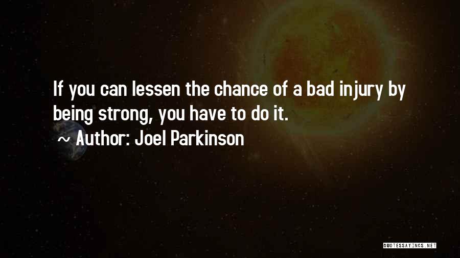 Joel Parkinson Quotes: If You Can Lessen The Chance Of A Bad Injury By Being Strong, You Have To Do It.