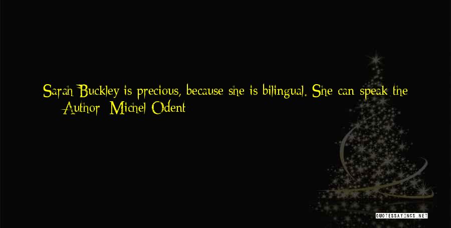 Michel Odent Quotes: Sarah Buckley Is Precious, Because She Is Bilingual. She Can Speak The Language Of A Mother Who Gave Birth To