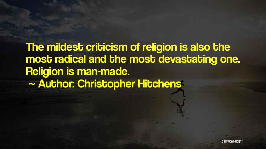 Christopher Hitchens Quotes: The Mildest Criticism Of Religion Is Also The Most Radical And The Most Devastating One. Religion Is Man-made.
