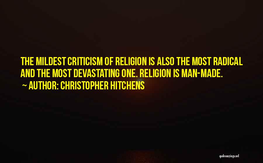 Christopher Hitchens Quotes: The Mildest Criticism Of Religion Is Also The Most Radical And The Most Devastating One. Religion Is Man-made.