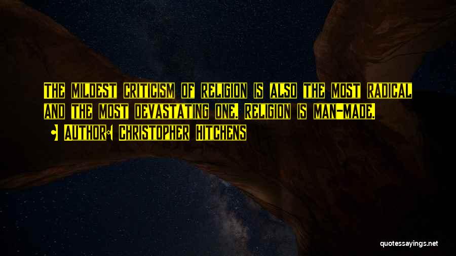 Christopher Hitchens Quotes: The Mildest Criticism Of Religion Is Also The Most Radical And The Most Devastating One. Religion Is Man-made.