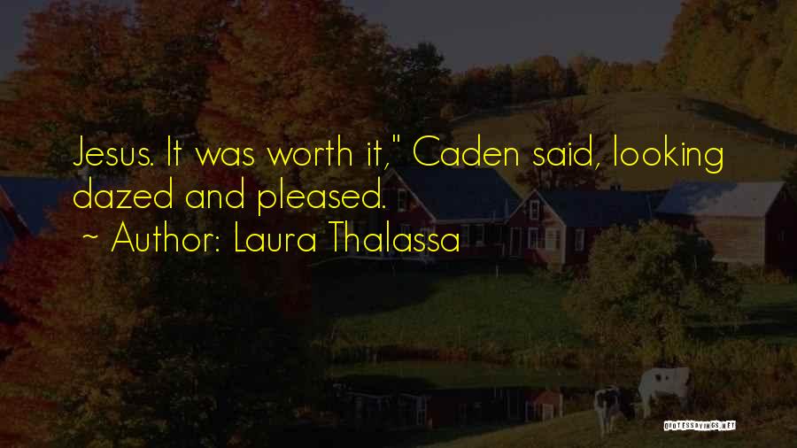 Laura Thalassa Quotes: Jesus. It Was Worth It, Caden Said, Looking Dazed And Pleased.