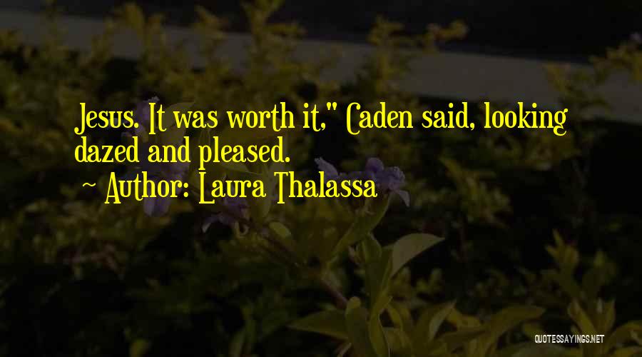 Laura Thalassa Quotes: Jesus. It Was Worth It, Caden Said, Looking Dazed And Pleased.