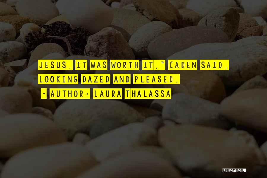 Laura Thalassa Quotes: Jesus. It Was Worth It, Caden Said, Looking Dazed And Pleased.