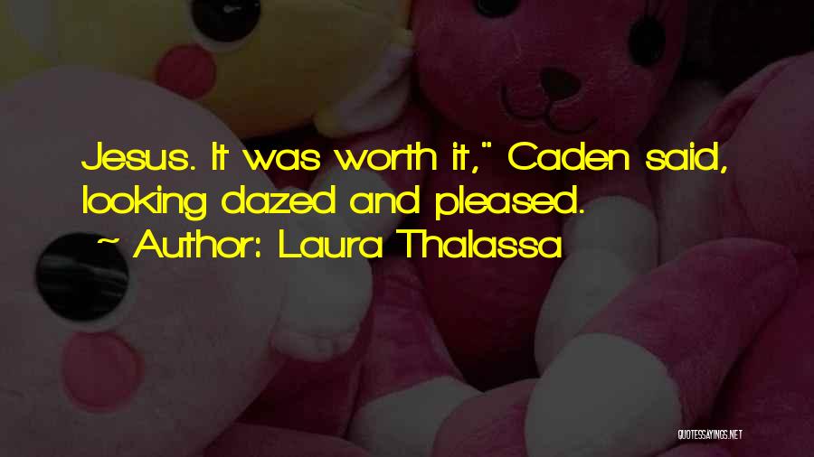 Laura Thalassa Quotes: Jesus. It Was Worth It, Caden Said, Looking Dazed And Pleased.