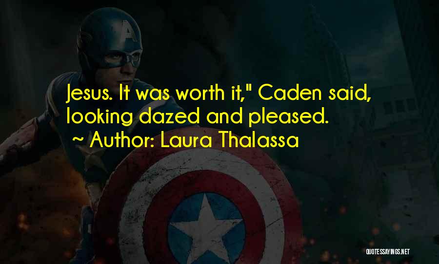 Laura Thalassa Quotes: Jesus. It Was Worth It, Caden Said, Looking Dazed And Pleased.