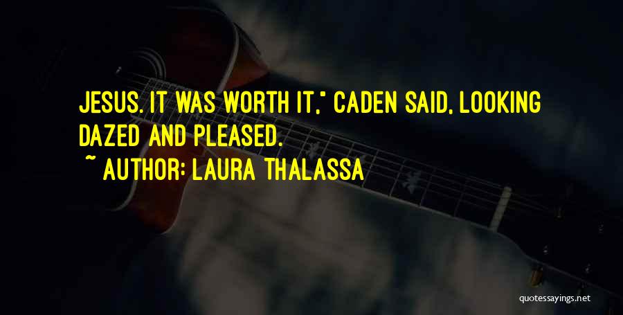 Laura Thalassa Quotes: Jesus. It Was Worth It, Caden Said, Looking Dazed And Pleased.