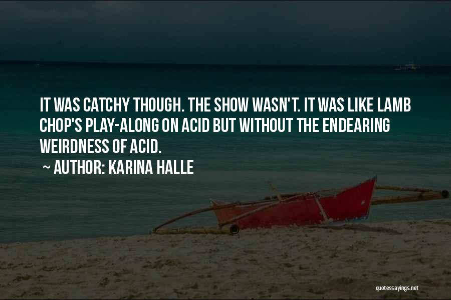 Karina Halle Quotes: It Was Catchy Though. The Show Wasn't. It Was Like Lamb Chop's Play-along On Acid But Without The Endearing Weirdness