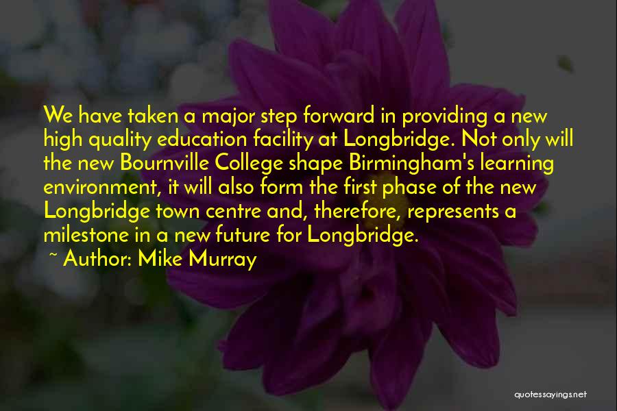 Mike Murray Quotes: We Have Taken A Major Step Forward In Providing A New High Quality Education Facility At Longbridge. Not Only Will