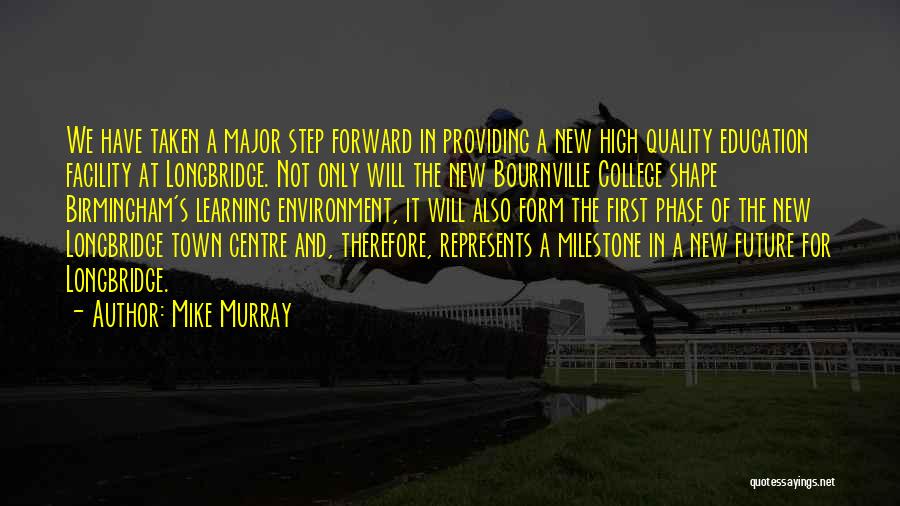 Mike Murray Quotes: We Have Taken A Major Step Forward In Providing A New High Quality Education Facility At Longbridge. Not Only Will