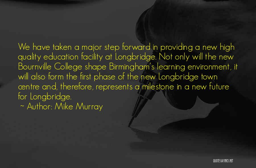 Mike Murray Quotes: We Have Taken A Major Step Forward In Providing A New High Quality Education Facility At Longbridge. Not Only Will