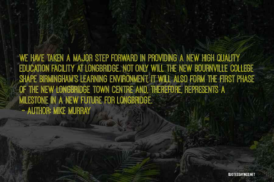 Mike Murray Quotes: We Have Taken A Major Step Forward In Providing A New High Quality Education Facility At Longbridge. Not Only Will