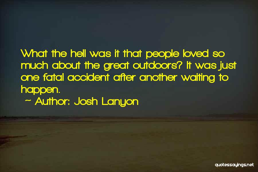 Josh Lanyon Quotes: What The Hell Was It That People Loved So Much About The Great Outdoors? It Was Just One Fatal Accident