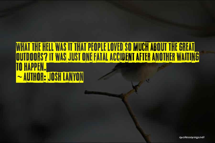 Josh Lanyon Quotes: What The Hell Was It That People Loved So Much About The Great Outdoors? It Was Just One Fatal Accident