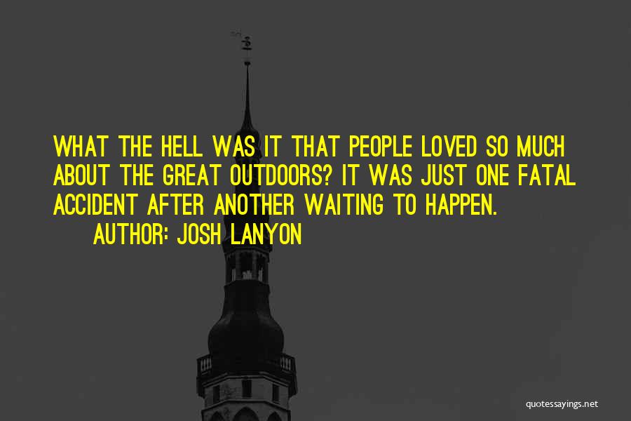 Josh Lanyon Quotes: What The Hell Was It That People Loved So Much About The Great Outdoors? It Was Just One Fatal Accident