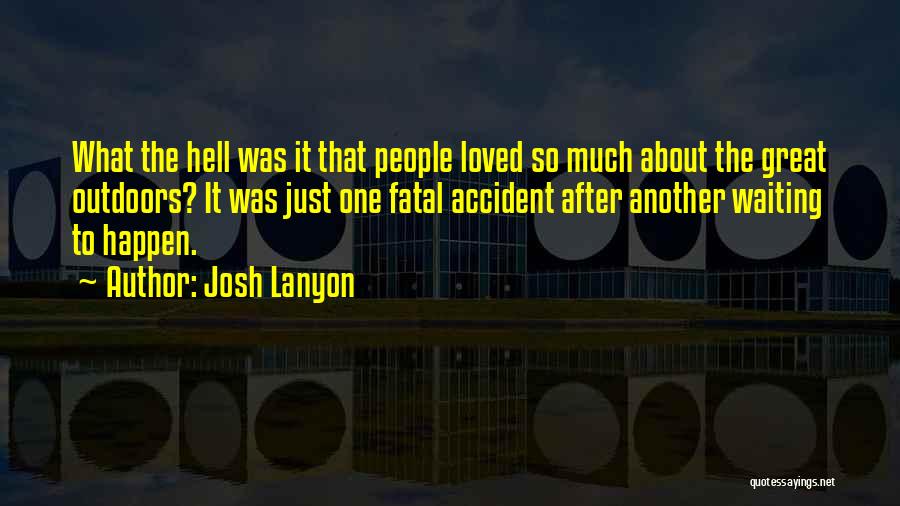 Josh Lanyon Quotes: What The Hell Was It That People Loved So Much About The Great Outdoors? It Was Just One Fatal Accident
