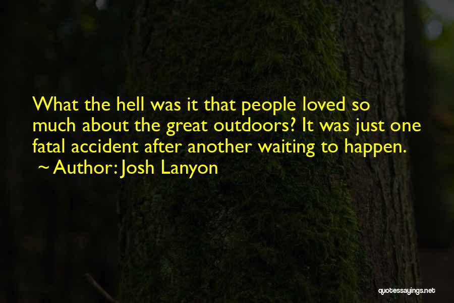 Josh Lanyon Quotes: What The Hell Was It That People Loved So Much About The Great Outdoors? It Was Just One Fatal Accident