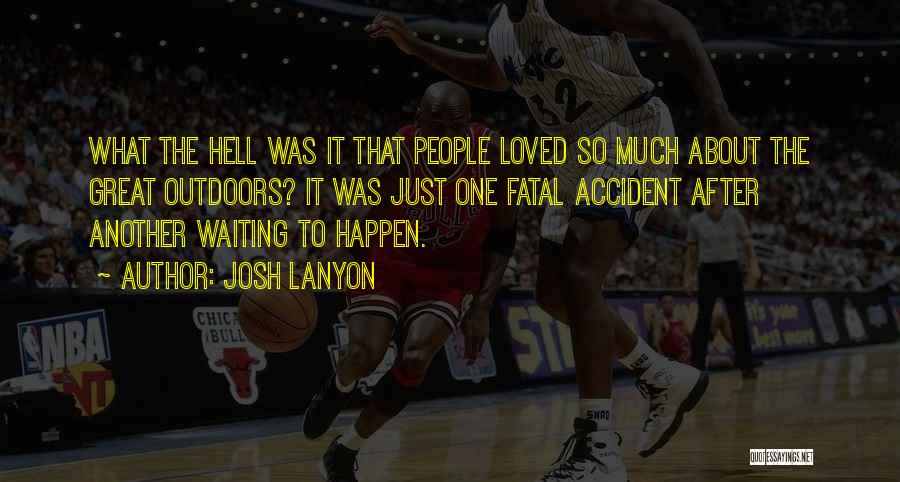 Josh Lanyon Quotes: What The Hell Was It That People Loved So Much About The Great Outdoors? It Was Just One Fatal Accident