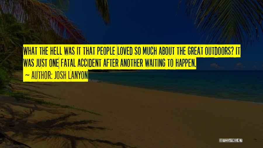 Josh Lanyon Quotes: What The Hell Was It That People Loved So Much About The Great Outdoors? It Was Just One Fatal Accident