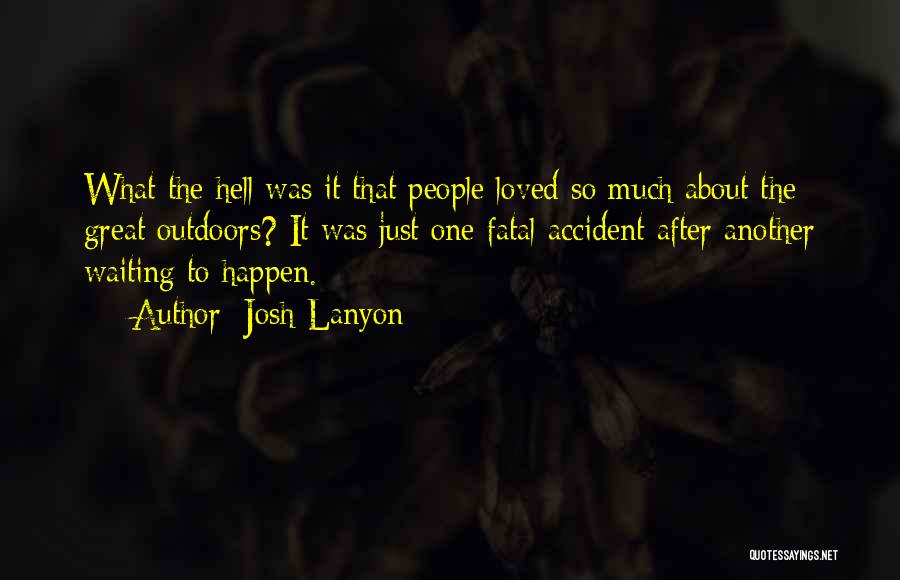 Josh Lanyon Quotes: What The Hell Was It That People Loved So Much About The Great Outdoors? It Was Just One Fatal Accident