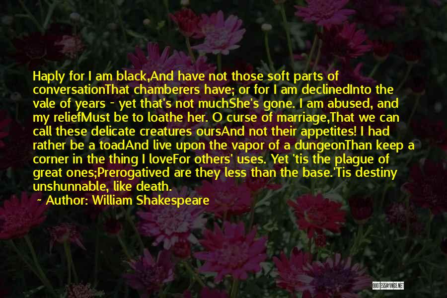 William Shakespeare Quotes: Haply For I Am Black,and Have Not Those Soft Parts Of Conversationthat Chamberers Have; Or For I Am Declinedinto The