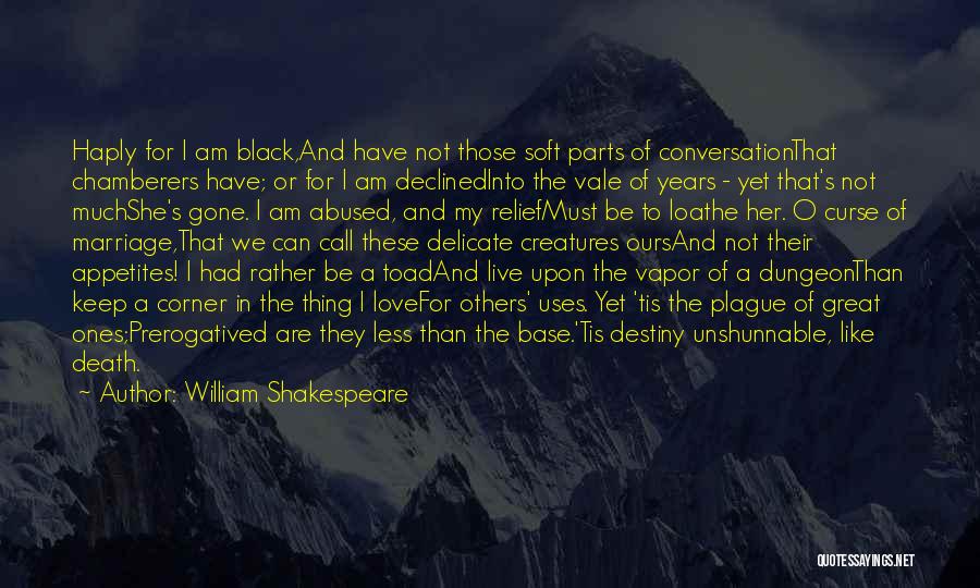 William Shakespeare Quotes: Haply For I Am Black,and Have Not Those Soft Parts Of Conversationthat Chamberers Have; Or For I Am Declinedinto The