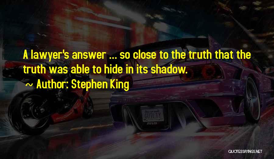 Stephen King Quotes: A Lawyer's Answer ... So Close To The Truth That The Truth Was Able To Hide In Its Shadow.