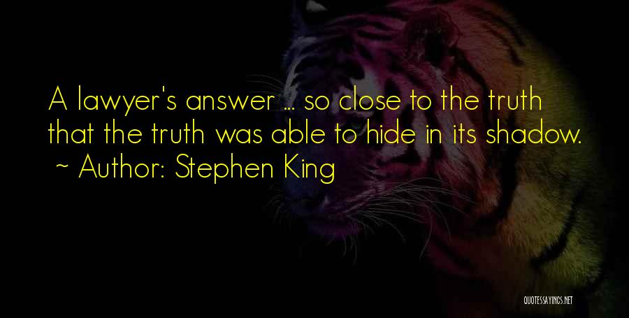 Stephen King Quotes: A Lawyer's Answer ... So Close To The Truth That The Truth Was Able To Hide In Its Shadow.
