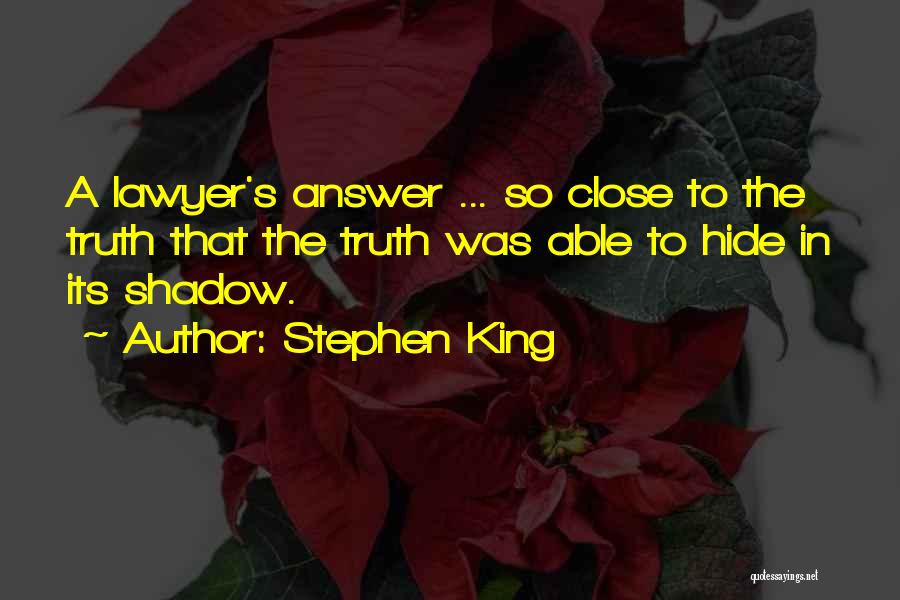 Stephen King Quotes: A Lawyer's Answer ... So Close To The Truth That The Truth Was Able To Hide In Its Shadow.