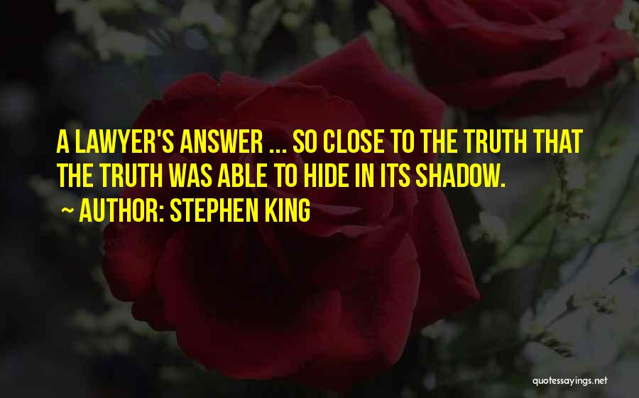 Stephen King Quotes: A Lawyer's Answer ... So Close To The Truth That The Truth Was Able To Hide In Its Shadow.