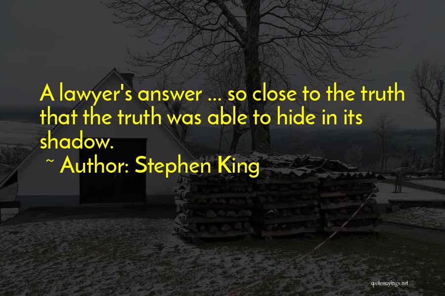 Stephen King Quotes: A Lawyer's Answer ... So Close To The Truth That The Truth Was Able To Hide In Its Shadow.