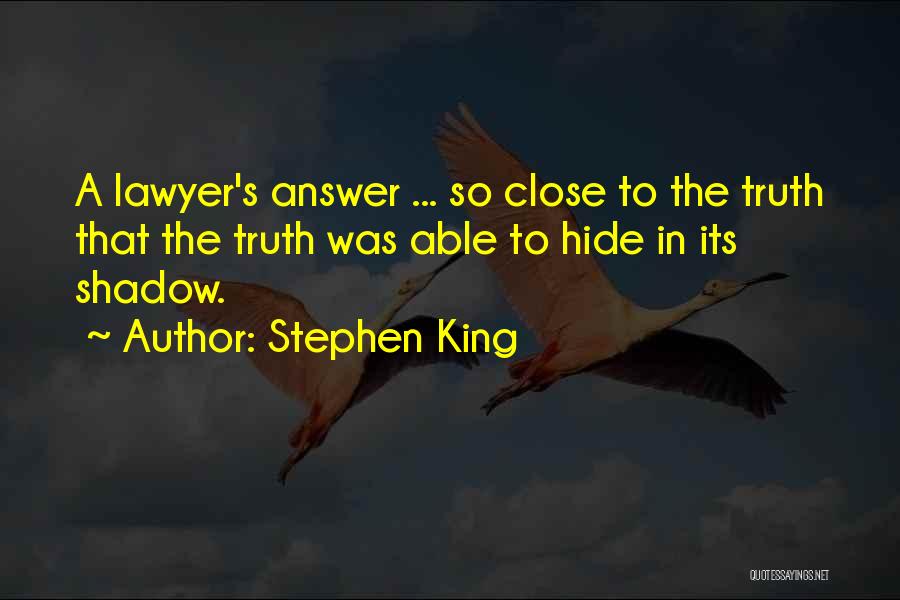Stephen King Quotes: A Lawyer's Answer ... So Close To The Truth That The Truth Was Able To Hide In Its Shadow.