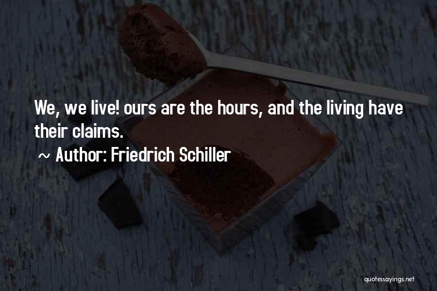 Friedrich Schiller Quotes: We, We Live! Ours Are The Hours, And The Living Have Their Claims.