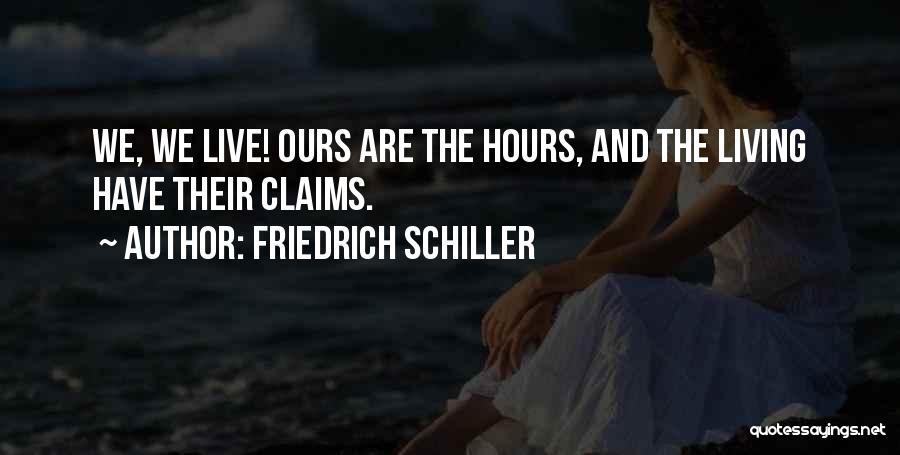 Friedrich Schiller Quotes: We, We Live! Ours Are The Hours, And The Living Have Their Claims.