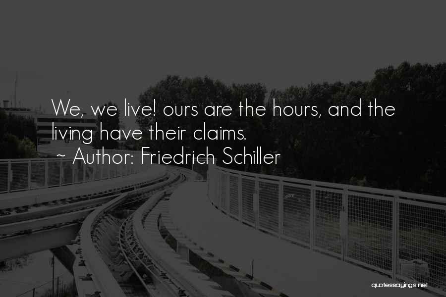 Friedrich Schiller Quotes: We, We Live! Ours Are The Hours, And The Living Have Their Claims.