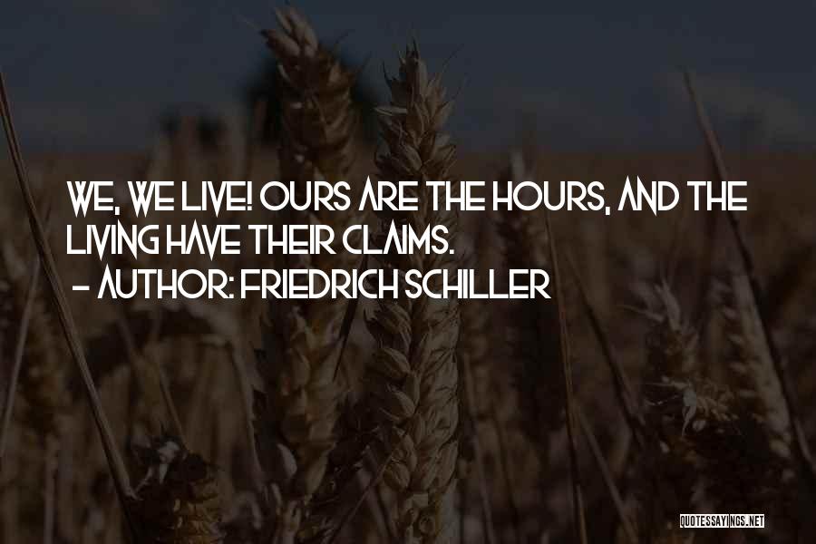 Friedrich Schiller Quotes: We, We Live! Ours Are The Hours, And The Living Have Their Claims.