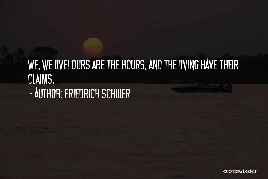 Friedrich Schiller Quotes: We, We Live! Ours Are The Hours, And The Living Have Their Claims.