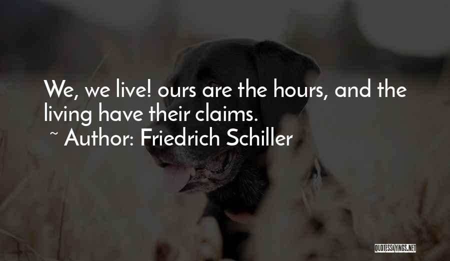 Friedrich Schiller Quotes: We, We Live! Ours Are The Hours, And The Living Have Their Claims.