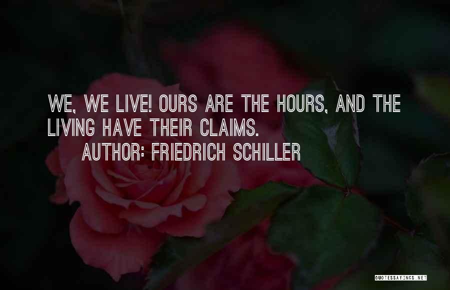 Friedrich Schiller Quotes: We, We Live! Ours Are The Hours, And The Living Have Their Claims.