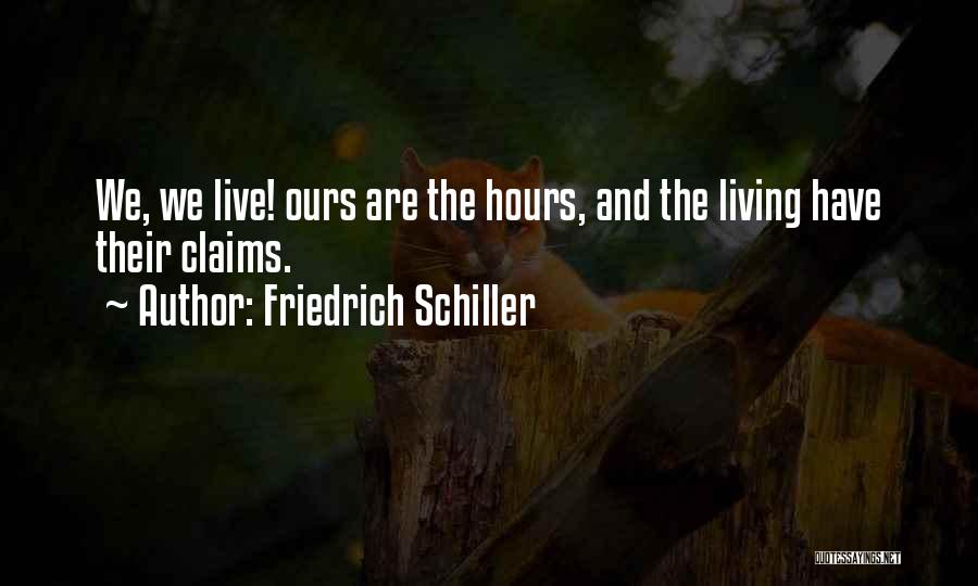 Friedrich Schiller Quotes: We, We Live! Ours Are The Hours, And The Living Have Their Claims.