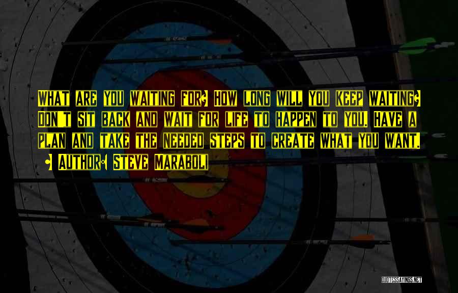 Steve Maraboli Quotes: What Are You Waiting For? How Long Will You Keep Waiting? Don't Sit Back And Wait For Life To Happen