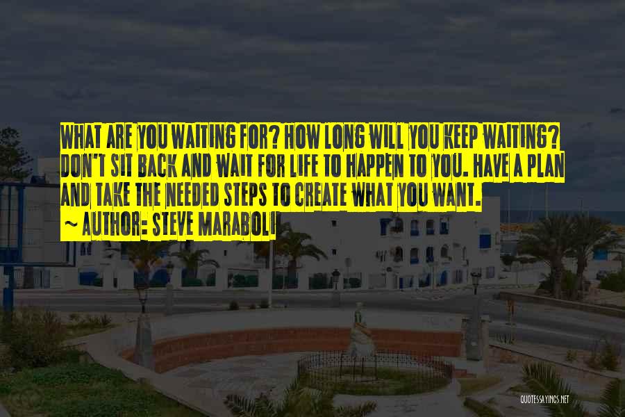 Steve Maraboli Quotes: What Are You Waiting For? How Long Will You Keep Waiting? Don't Sit Back And Wait For Life To Happen