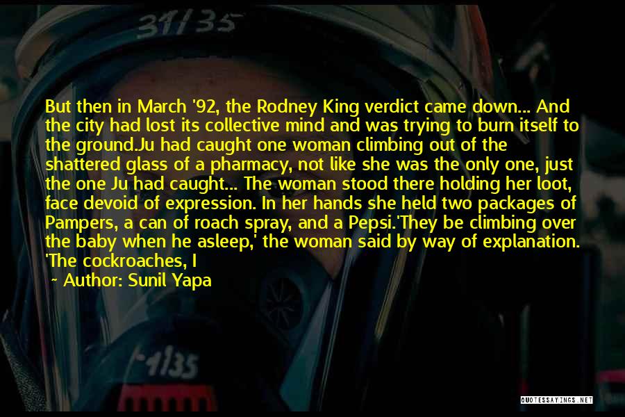 Sunil Yapa Quotes: But Then In March '92, The Rodney King Verdict Came Down... And The City Had Lost Its Collective Mind And