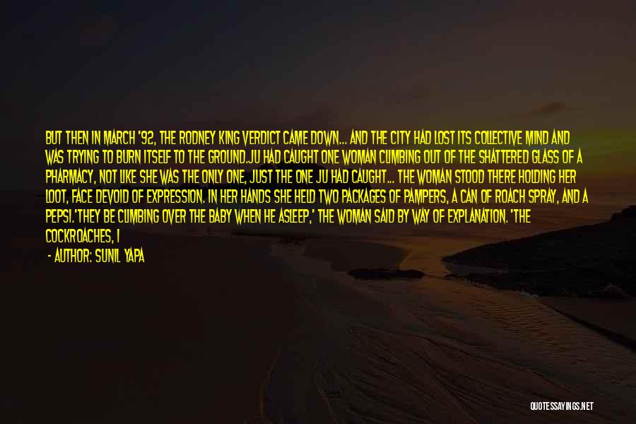 Sunil Yapa Quotes: But Then In March '92, The Rodney King Verdict Came Down... And The City Had Lost Its Collective Mind And
