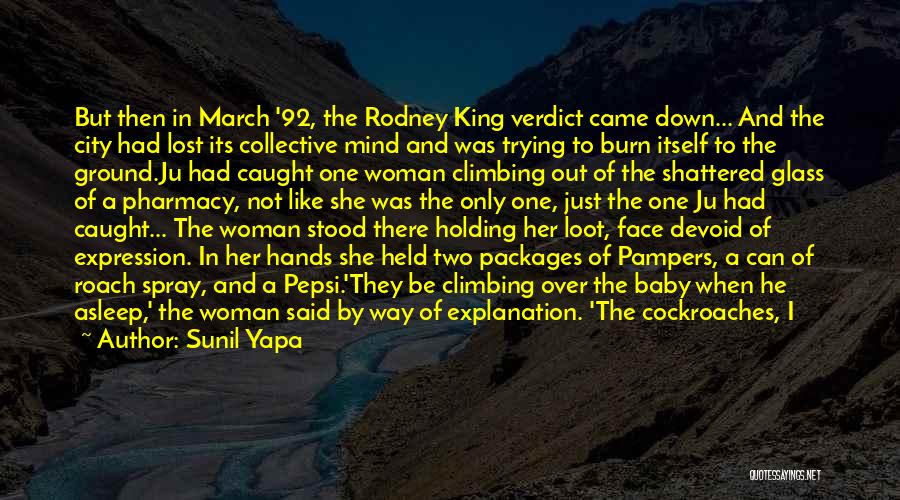 Sunil Yapa Quotes: But Then In March '92, The Rodney King Verdict Came Down... And The City Had Lost Its Collective Mind And