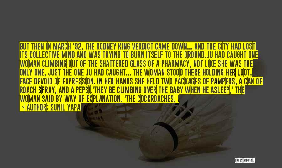 Sunil Yapa Quotes: But Then In March '92, The Rodney King Verdict Came Down... And The City Had Lost Its Collective Mind And
