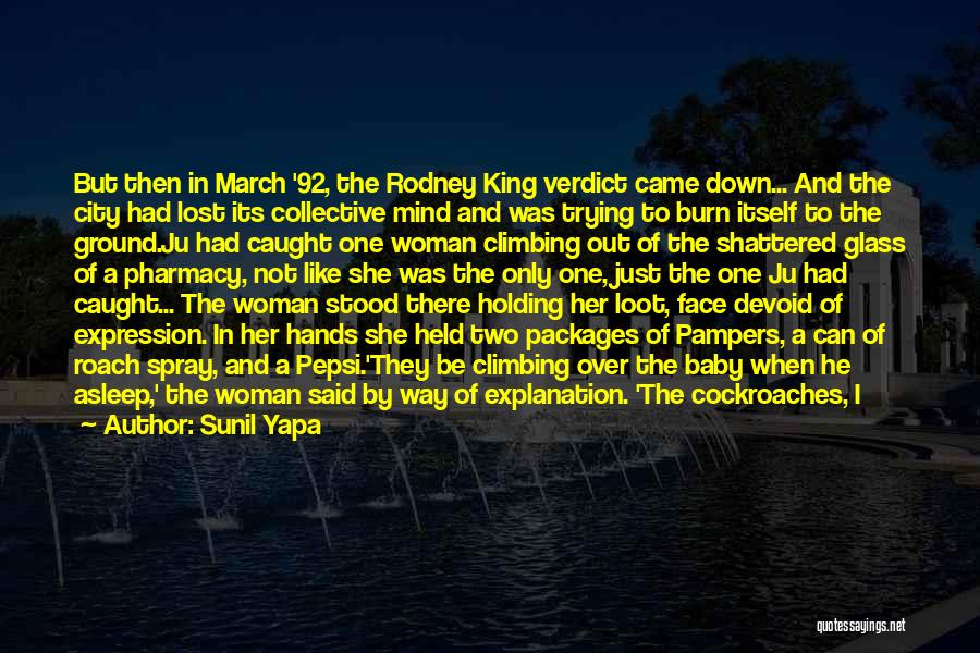 Sunil Yapa Quotes: But Then In March '92, The Rodney King Verdict Came Down... And The City Had Lost Its Collective Mind And