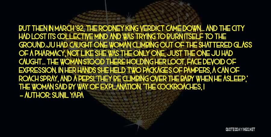 Sunil Yapa Quotes: But Then In March '92, The Rodney King Verdict Came Down... And The City Had Lost Its Collective Mind And