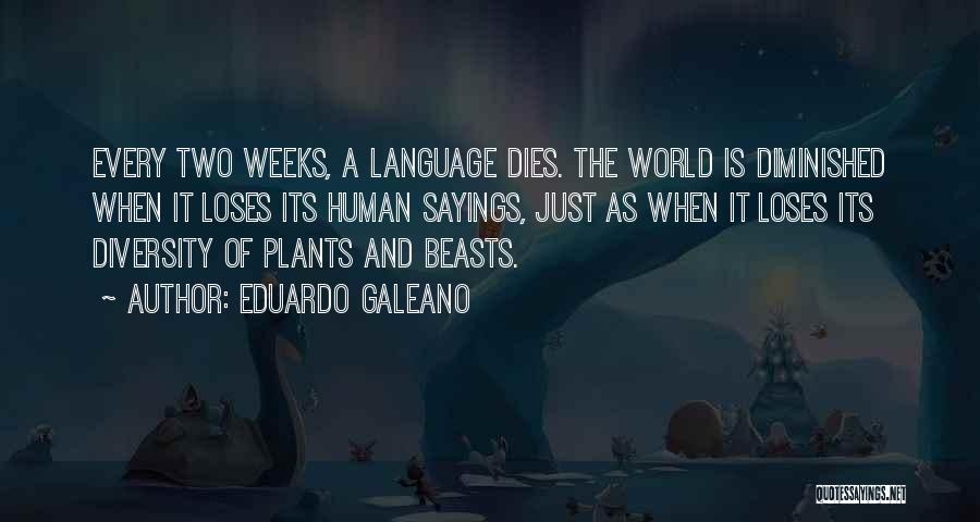 Eduardo Galeano Quotes: Every Two Weeks, A Language Dies. The World Is Diminished When It Loses Its Human Sayings, Just As When It