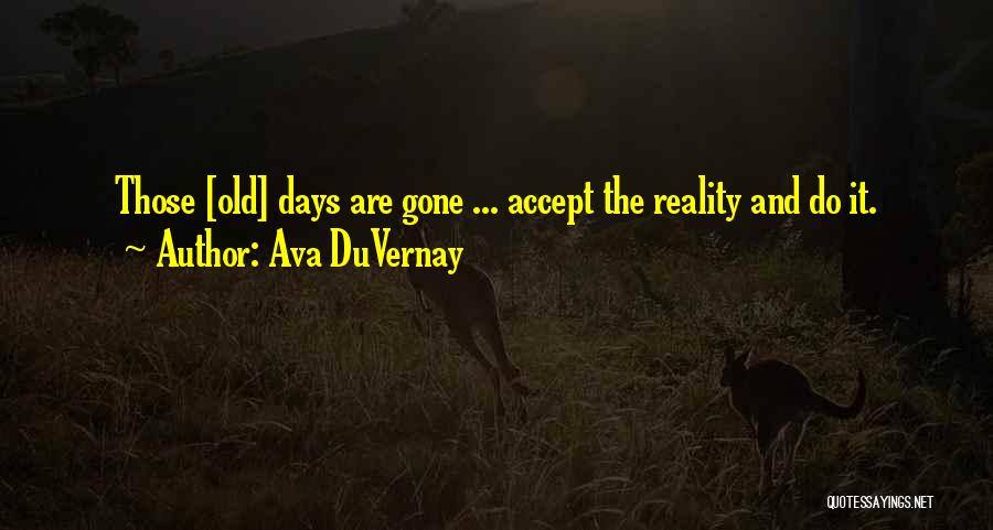 Ava DuVernay Quotes: Those [old] Days Are Gone ... Accept The Reality And Do It.